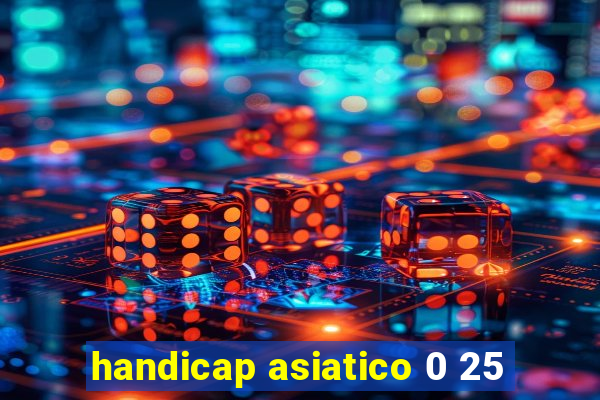 handicap asiatico 0 25